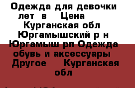 Одежда для девочки3 лет, в  › Цена ­ 300 - Курганская обл., Юргамышский р-н, Юргамыш рп Одежда, обувь и аксессуары » Другое   . Курганская обл.